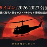 ミュージカル『ミス・サイゴン』2026-2027年公演のガイド。帝劇建て替え、新キャスト、チケット情報のまとめ 。