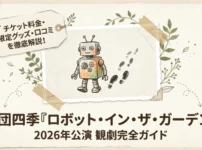 劇団四季『ロボット・イン・ザ・ガーデン』2026年公演の観劇完全ガイド。チケット料金や限定グッズ、口コミを解説するタイトル画像とタングのイラスト。