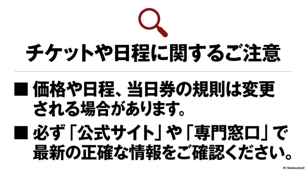 チケットや日程に関するご注意。価格や日程、当日券の規則は変更される場合があるため必ず公式サイトで最新情報をご確認ください