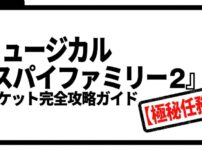 ミュージカル『スパイファミリー2』チケット完全攻略ガイド(極秘任務)のアイキャッチ画像