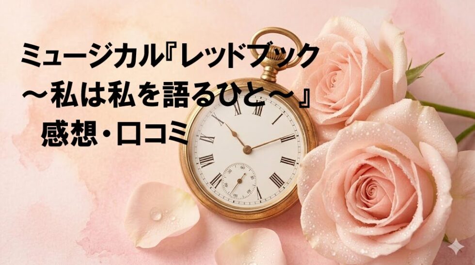 ミュージカル『レッドブック〜私は私を語るひと〜』感想・口コミの文字とアンティークな懐中時計、ピンクのバラ