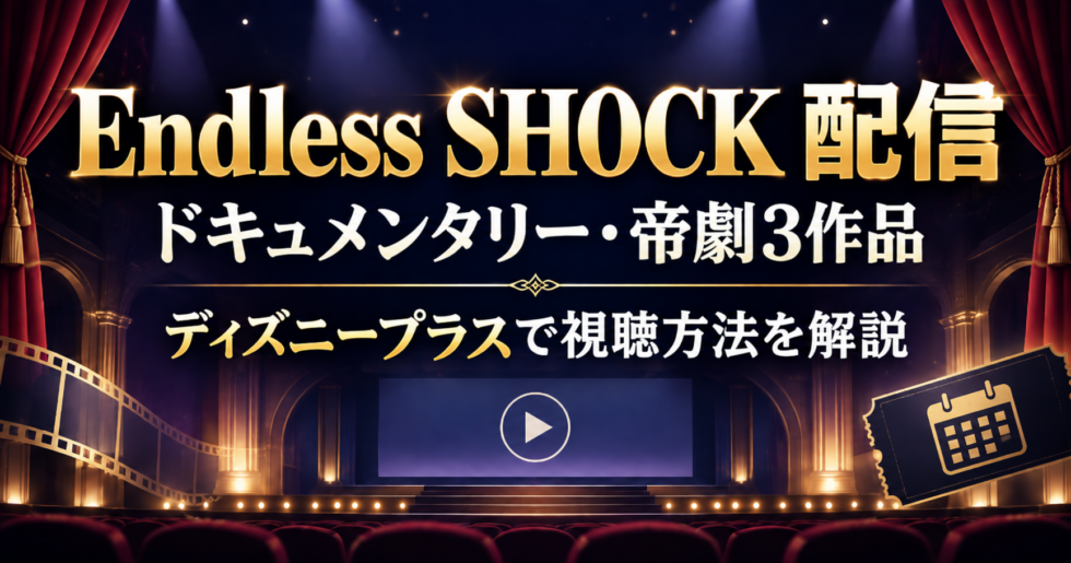 Endless SHOCKのディズニープラス配信を案内するアイキャッチ画像。ドキュメンタリーと帝劇3作品、視聴方法を解説
